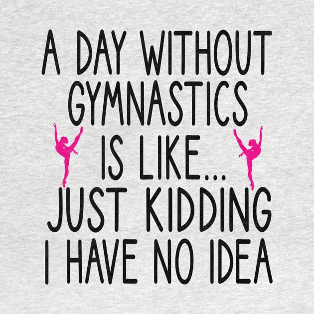 A Day Without Gymnastics is like... just kidding i have no idea : funny Gymnastics - gift for women - cute Gymnast / girls gymnastics gift floral style idea design by First look